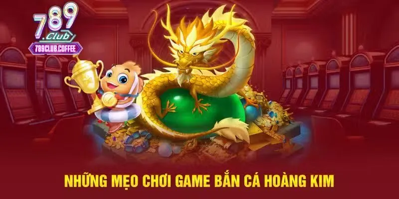 Mẹo săn tiền thưởng với tựa game Bắn cá Hoàng Kim cực nhanh