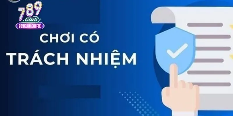 Tìm hiểu thông tin về chính sách chơi có trách nhiệm 789club