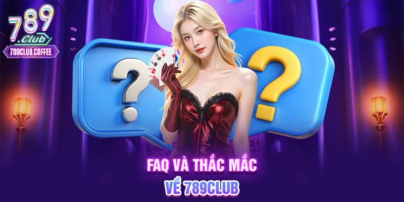 FAQ và thắc mắc về 789club
