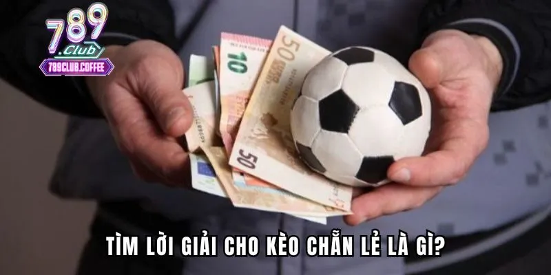 Tìm lời giải cho kèo chẵn lẻ là gì?
