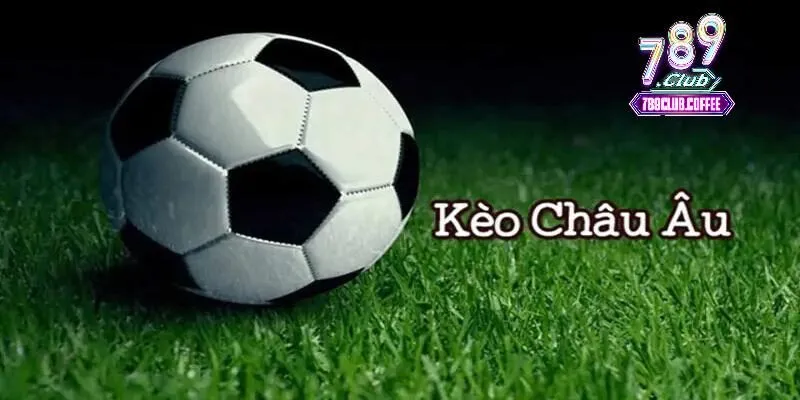 Sơ lược về kèo châu Âu là gì trong cá cược bóng đá