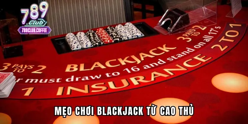 Mẹo chơi blackjack từ cao thủ