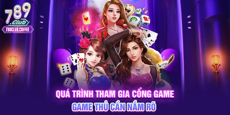 Quá trình tham gia cổng game game thủ cần nắm rõ